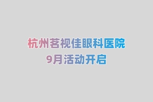 杭州茗視佳眼科9月活動開啟:杜新華坐診全飛秒4.0手術2w起