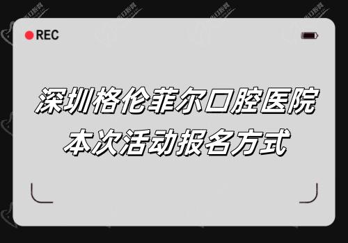 深圳格倫菲爾口腔醫(yī)院本次活動報(bào)名方式